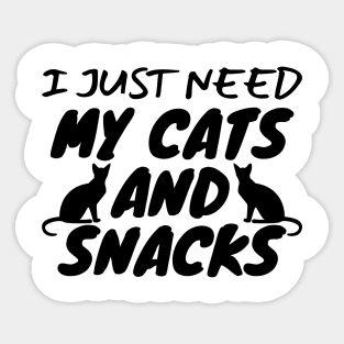 I Just Need My Cats And Snacks Sticker